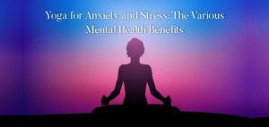 Read more about the article Yoga for Anxiety and Stress: The Various Mental Health Benefits