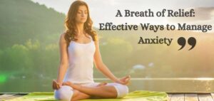 Read more about the article A Breath of Relief: Effective Ways to Manage Anxiety